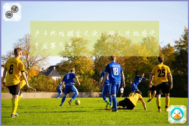 卢卡终结掘金之夜：湖人开始感受季后赛气息？